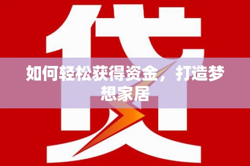 农安如何轻松获得资金，打造梦想家居