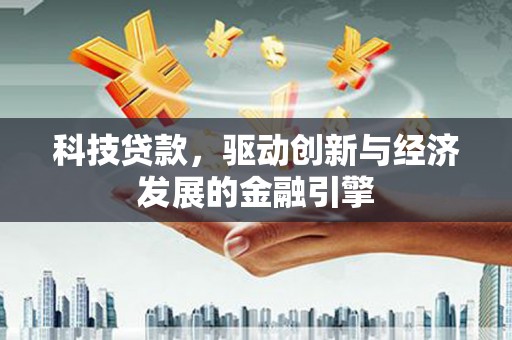 农安科技贷款，驱动创新与经济发展的金融引擎