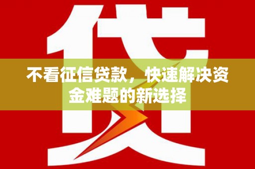 农安不看征信贷款，快速解决资金难题的新选择