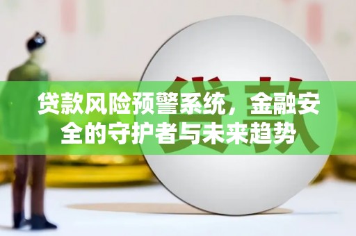 农安贷款风险预警系统，金融安全的守护者与未来趋势