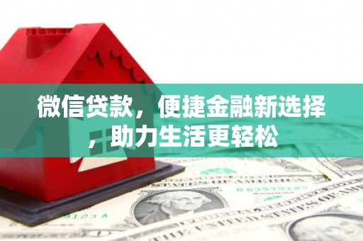 农安微信贷款，便捷金融新选择，助力生活更轻松