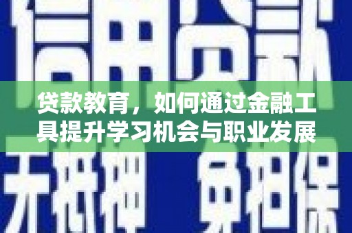 农安贷款教育，如何通过金融工具提升学习机会与职业发展