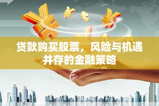 农安贷款购买股票，风险与机遇并存的金融策略